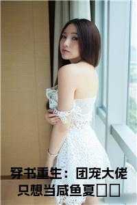 穿书重生：团宠大佬只想当咸鱼夏姽姽在线