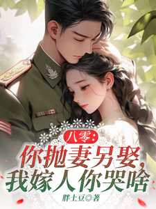 八零：你抛妻另娶，我嫁人你哭啥