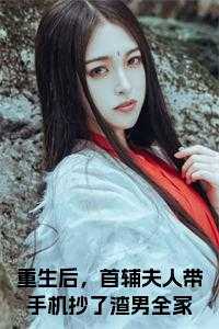 重生后，首辅夫人带手机抄了渣男全家