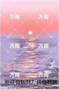 前任背叛我？转身我就遇良人：全文+后续,乔曦陆砚昇