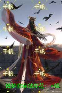 残梦吹寒彼岸花：+结局+番外