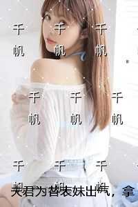 夫君为替表妹出气，拿我私房图在青楼售卖：后续全文免费阅读