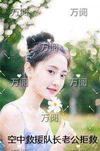 空中救援队长老公拒救小姑子后，他悔疯了