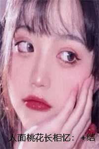 人面桃花长相忆：+结局+番外+完结