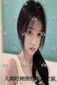 儿媳妇她独自撑起全家：+后续+结局