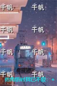 他悔悟时我已不爱：完整版全文在线