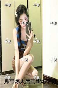 账号爆火后闺蜜想带男朋友入伙：全文+后续+结局