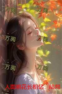 人面桃花长相忆：结局+后续独家完结