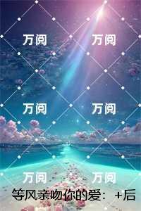 等风亲吻你的爱：+后续+结局