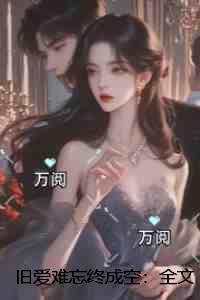 旧爱难忘终成空：全文+后续+结局