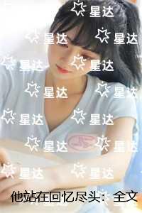 他站在回忆尽头：全文+结局+番外