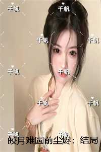 皎月难圆前尘烬：结局+后续+完结