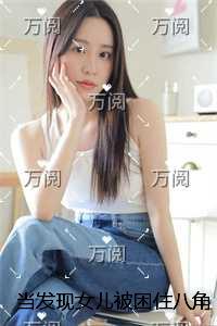 当发现女儿被困住八角笼后骂，我杀疯了全文无弹窗