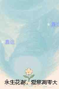 永生花谢，爱意凋零：全文+番外