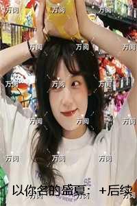 以你名的盛夏：结局+番外高口碑
