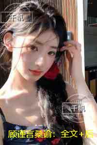 顾谨言桑谕：全文完结版阅读