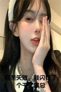 相亲失败，我闪婚了个千亿霸总