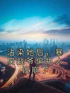 沾染她后，暴戾战爷偏执人设崩了