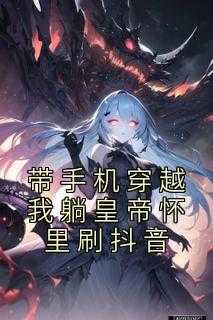 带手机穿越我躺皇帝怀里刷