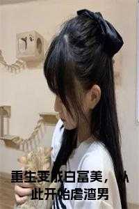 重生变成白富美，从此开始虐渣男 免费