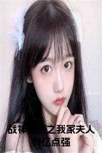 战神归来之我家夫人有亿点强