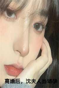 离婚后，沈夫人当场孕吐