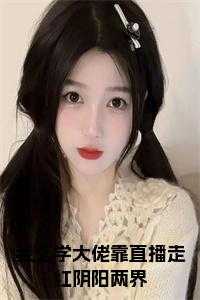 我玄学大佬靠直播走红阴阳两界 免费