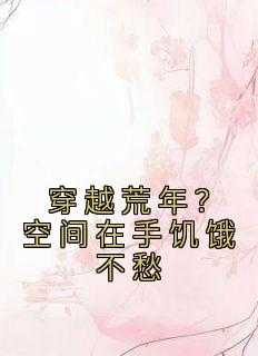 穿越荒年？空间在手饥饿不愁