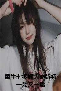 重生七零嫁大佬娇娇一胎又一胎小说免费