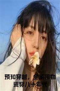 预知穿越，全家囤物资穿八十年代后续