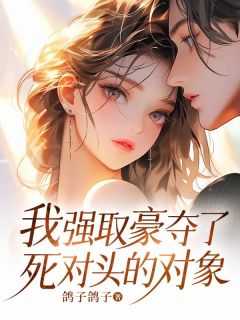 我强取豪夺了死对头的对象