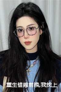 重生错嫁前晚,我找上前夫他爹后续免费