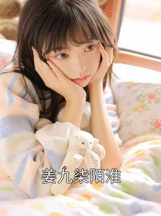 姜九柒陌淮的小说免费阅读全文