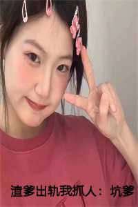 渣爹出轨我抓人：坑爹能手第一人