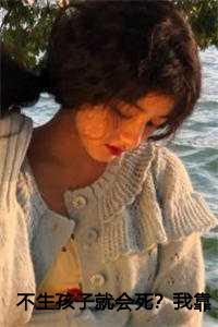 不生孩子就会死？我靠生娃变高富帅