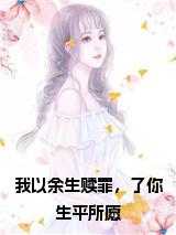 我以余生赎罪，了你生平所愿