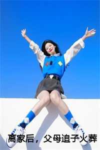 离家后，父母追子火葬场了完整版
