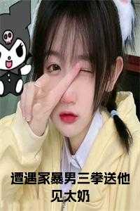 遭遇家暴男三拳送他见太奶全文