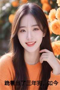 跪着当了三年狗，如今我要当人完整版