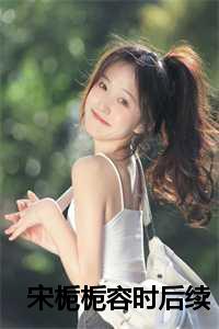 宋栀栀容时后续