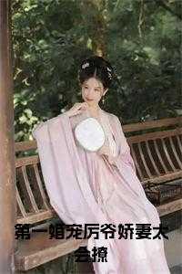 第一婚宠厉爷娇妻太会撩小说阅读