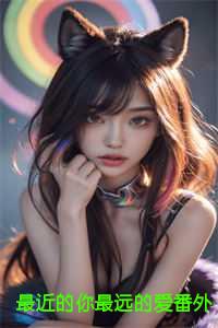 最近的你最远的爱番外+结局