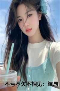 不亏不欠不相见：结局+番外：结局+番外