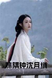 林隅钟沈月绡小说