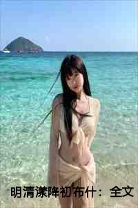 明清漾降初布什：全文+后续+番外
