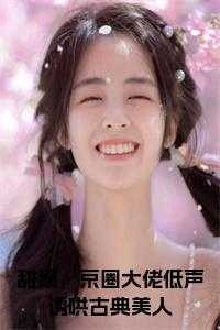 甜溺，京圈大佬低声诱哄古典美人小说结局