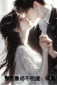 春若景明不相逢：结局+番外+全文