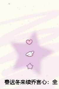 春迟冬来续乔言心：全文+后续