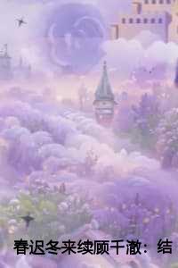 春迟冬来续顾千澈：结局+番外
