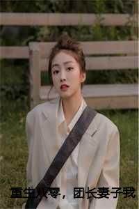 重生八零，团长妻子我不要了结局+番外